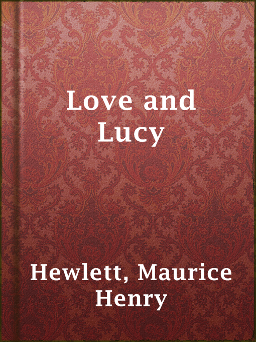 Title details for Love and Lucy by Maurice Henry Hewlett - Available